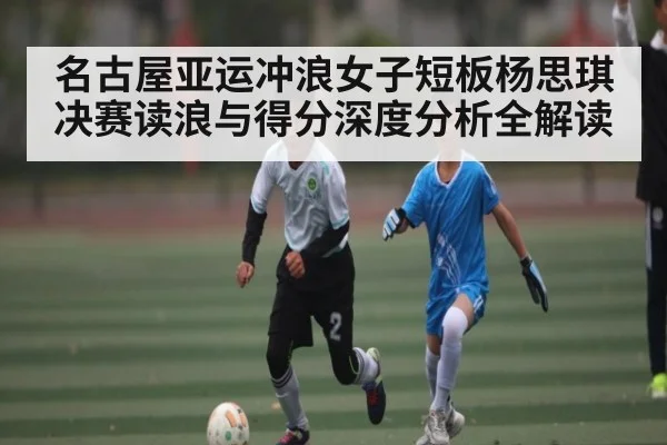 名古屋亚运冲浪女子短板杨思琪决赛读浪与得分深度分析全解读